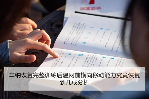 辛纳恢复完整训练后温网前横向移动能力究竟恢复到几成分析