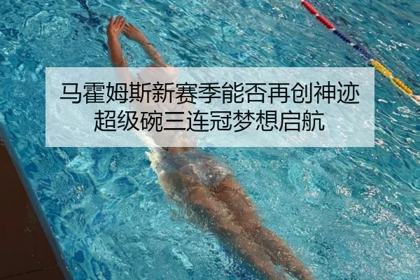 马霍姆斯新赛季能否再创神迹 超级碗三连冠梦想启航